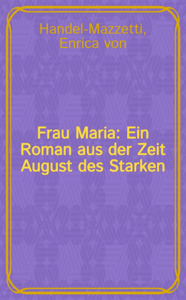 Frau Maria : Ein Roman aus der Zeit August des Starken