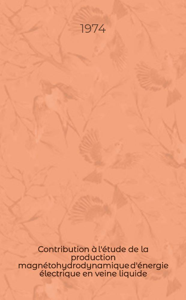 Contribution à l'étude de la production magnétohydrodynamique d'énergie électrique en veine liquide : Thèse prés. à l'Univ. Paris VI