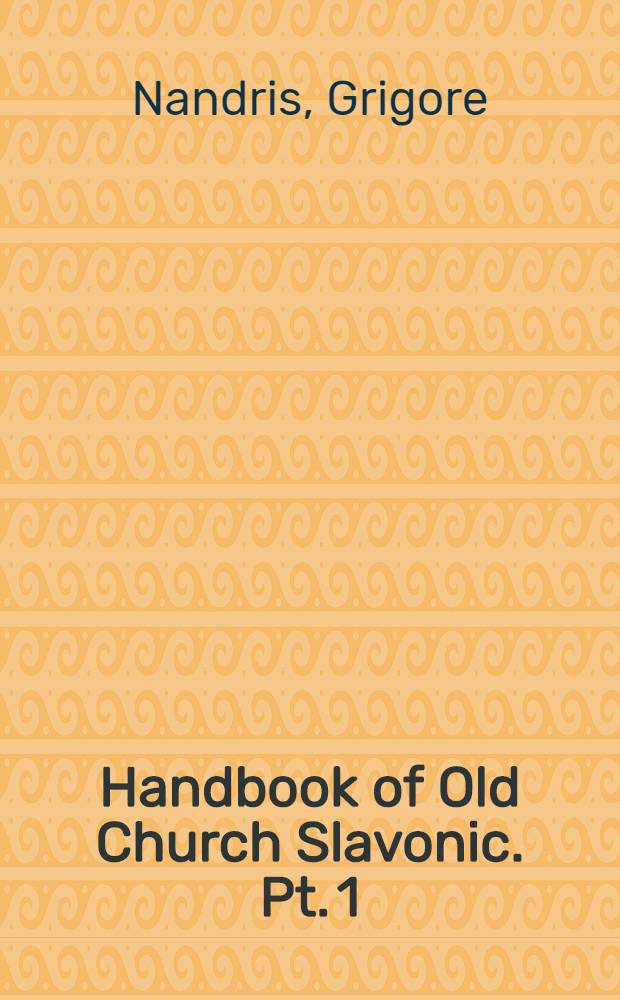 Handbook of Old Church Slavonic. Pt. 1 : Old Church Slavonic grammar