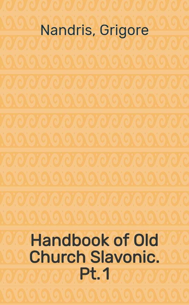 Handbook of Old Church Slavonic. Pt. 1 : Old Church Slavonic grammar