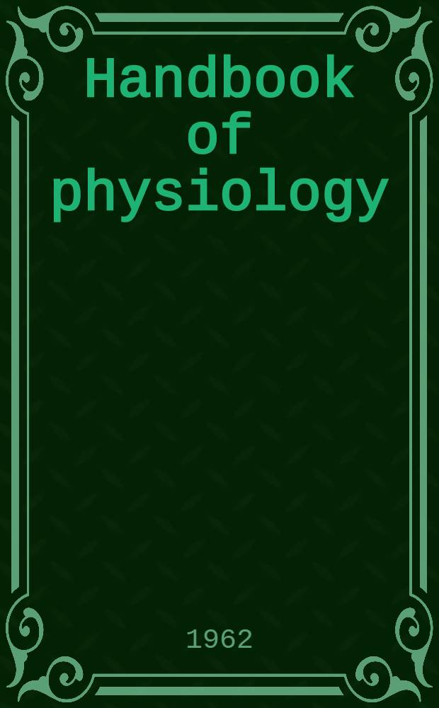 Handbook of physiology : A critical, comprehensive presentation of physiological knowledge and concepts. Section 2 : Circulation