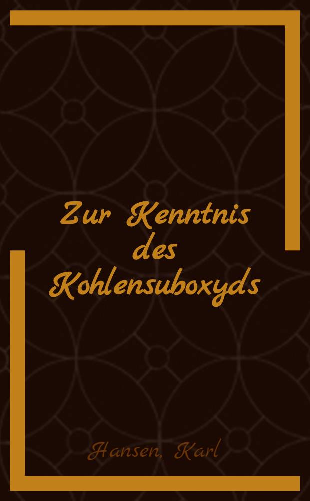 Zur Kenntnis des Kohlensuboxyds : Inaug.-Diss. ... der ... Universit&auml;t zu Kiel