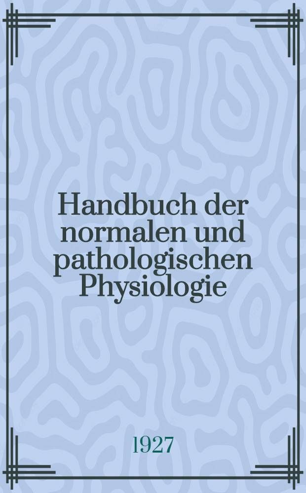 Handbuch der normalen und pathologischen Physiologie : Mit Berücksichtigung der experimentellen Pharmakologie. Bd. 1 : Allgemeine Physiologie