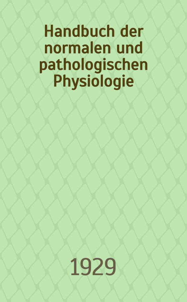 Handbuch der normalen und pathologischen Physiologie : Mit Berücksichtigung der experimentellen Pharmakologie. Bd. 9 : Allgemeine Physiologie der nerven und des Zentralnervensystems