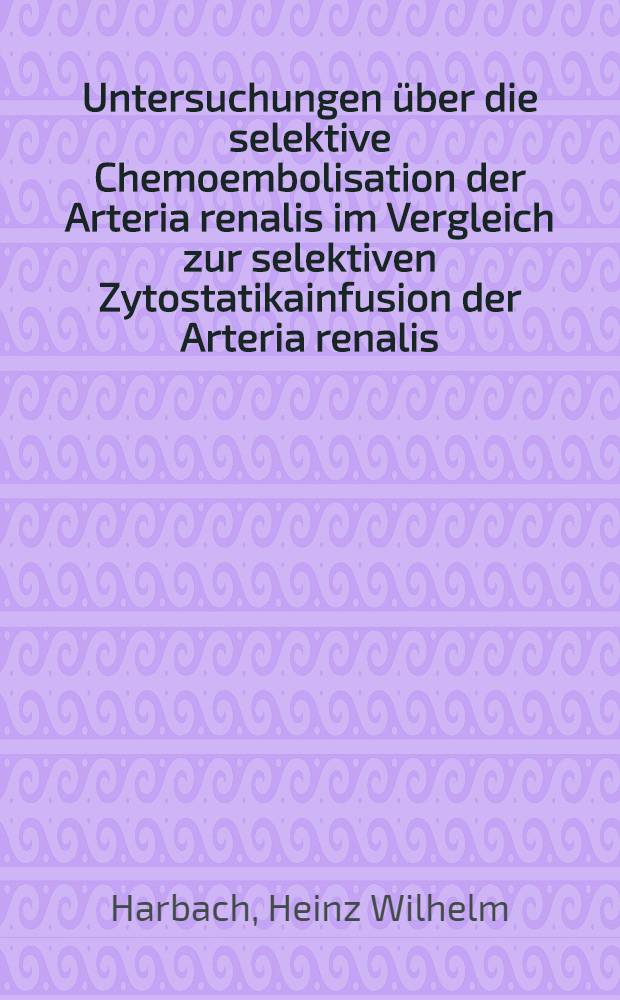 Untersuchungen über die selektive Chemoembolisation der Arteria renalis im Vergleich zur selektiven Zytostatikainfusion der Arteria renalis : Inaug.-Diss