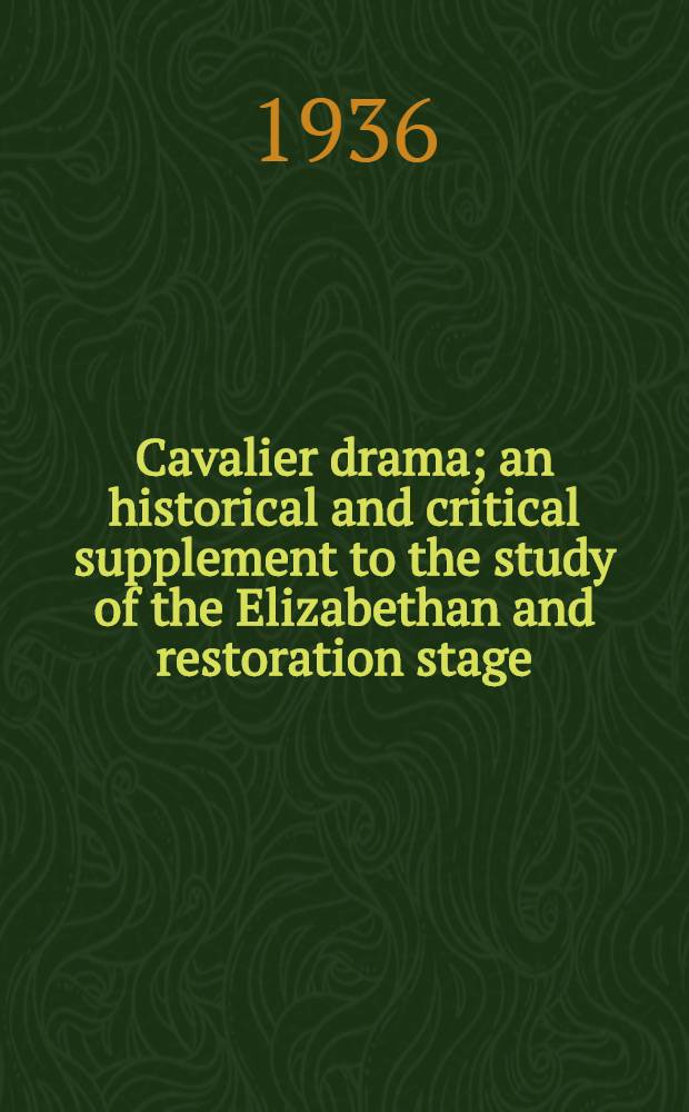 Cavalier drama; an historical and critical supplement to the study of the Elizabethan and restoration stage