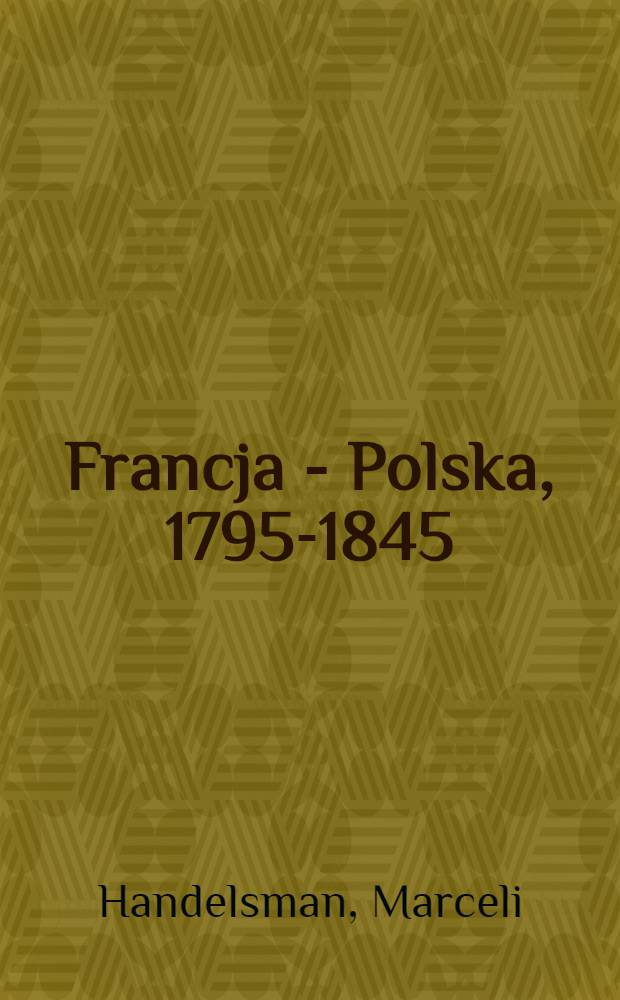 Francja - Polska, 1795-1845 : Studja nad dziejami myśli polit