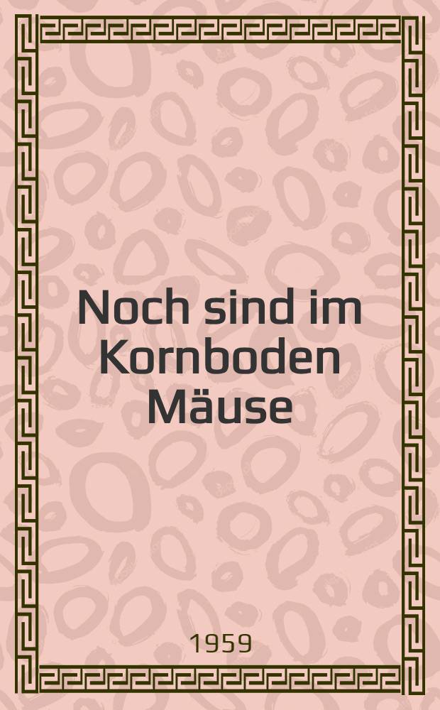 Noch sind im Kornboden Mäuse : Erzählungen