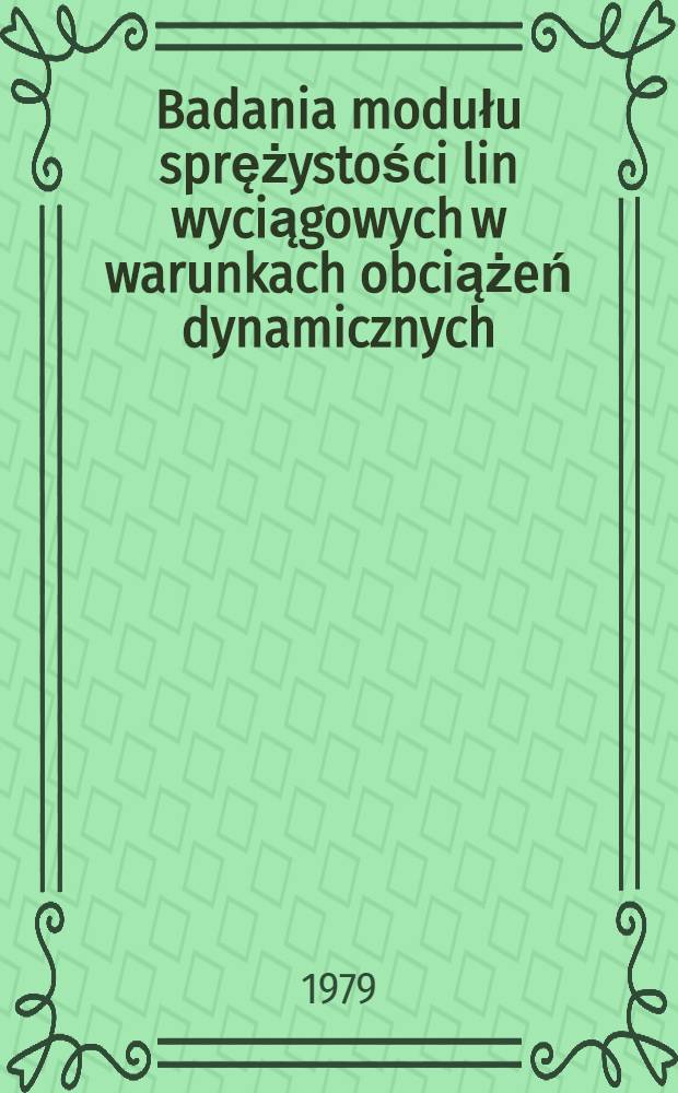 Badania modułu sprężystości lin wyciągowych w warunkach obciążeń dynamicznych = Examination of elastic modulus of mine winding ropes in conditions of dynamic loading = Исследования модуля упругости подъемных канатов в условиях динамических нагрузок