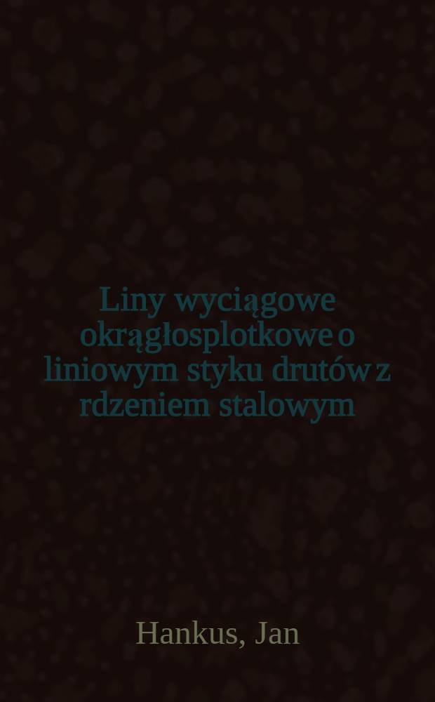 Liny wyciągowe okrągłosplotkowe o liniowym styku drut&oacute;w z rdzeniem stalowym = Round strand steel-cored winding ropes linear wires contact = Круглопрядные подъемные канаты с линейным касанием проволок со стальным сердечником