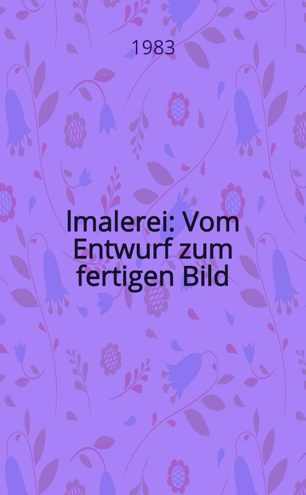 Ölmalerei : Vom Entwurf zum fertigen Bild = Oil painting worshop