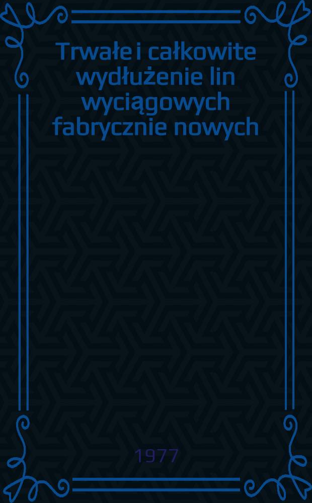 Trwałe i całkowite wydłużenie lin wyciągowych fabrycznie nowych