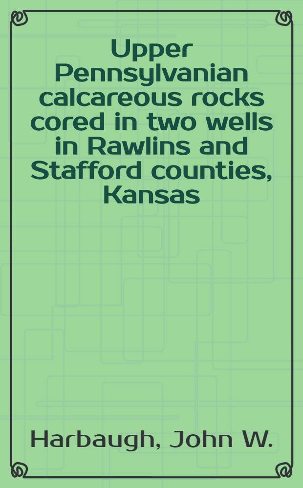 Upper Pennsylvanian calcareous rocks cored in two wells in Rawlins and Stafford counties, Kansas