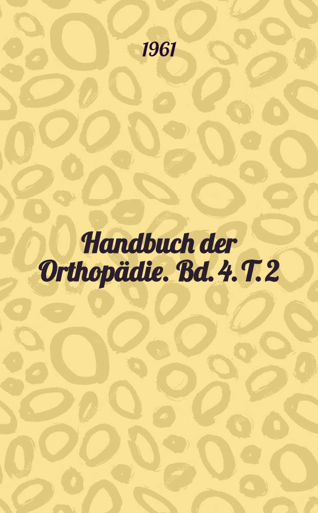 Handbuch der Orthopädie. Bd. 4. T. 2 : Spezielle Orthopädie