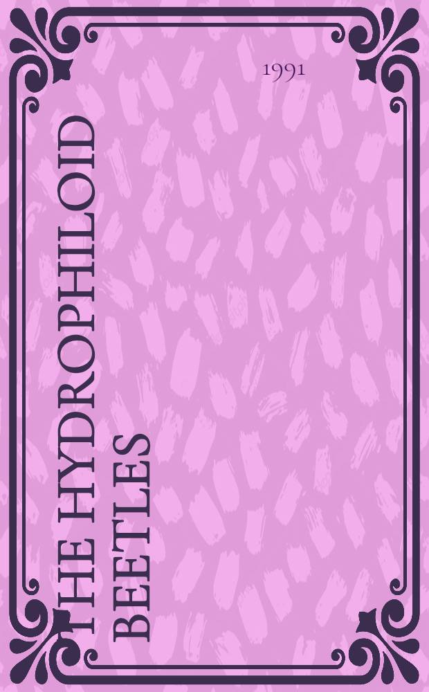 The hydrophiloid beetles : Phylogeny, classification a. a revision of the genera (Coleoptera, Hydrophiloidea)