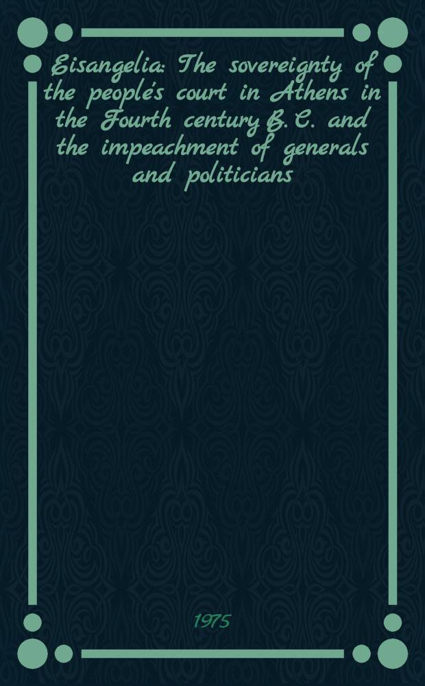 Eisangelia : The sovereignty of the people's court in Athens in the Fourth century B. C. and the impeachment of generals and politicians
