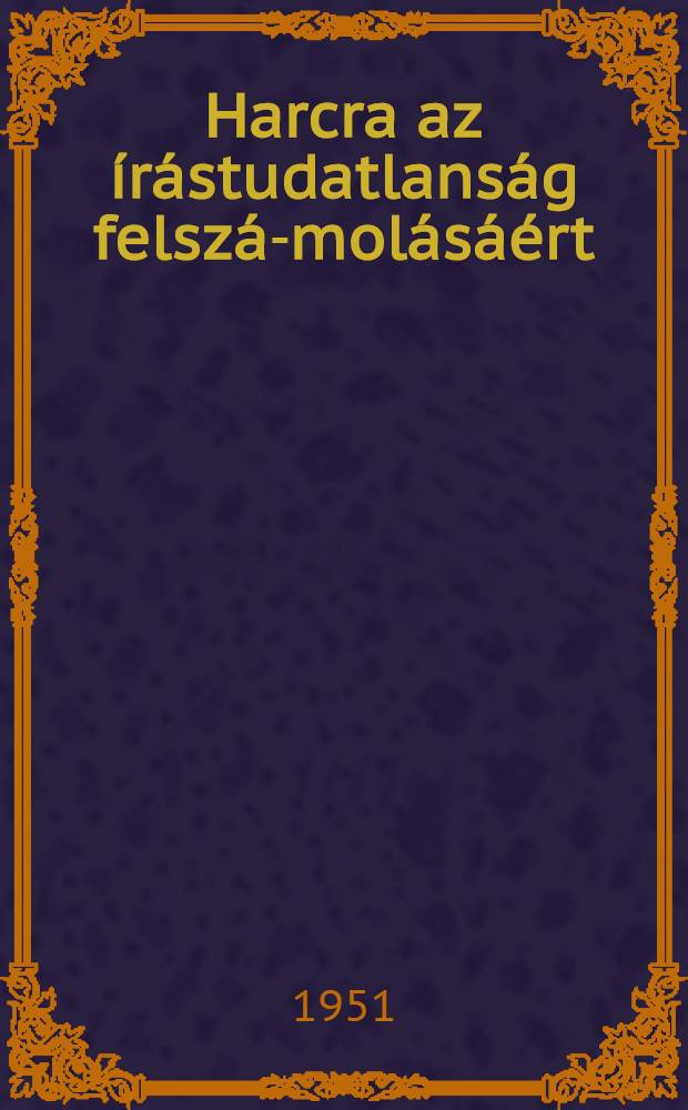 Harcra az &iacute;r&aacute;studatlans&aacute;g felsz&aacute;-mol&aacute;s&aacute;&eacute;rt : Rom&aacute;nb&oacute;l ford&iacute;totta