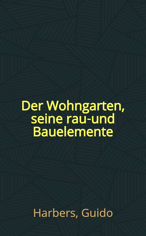 Der Wohngarten, seine raum- und Bauelemente
