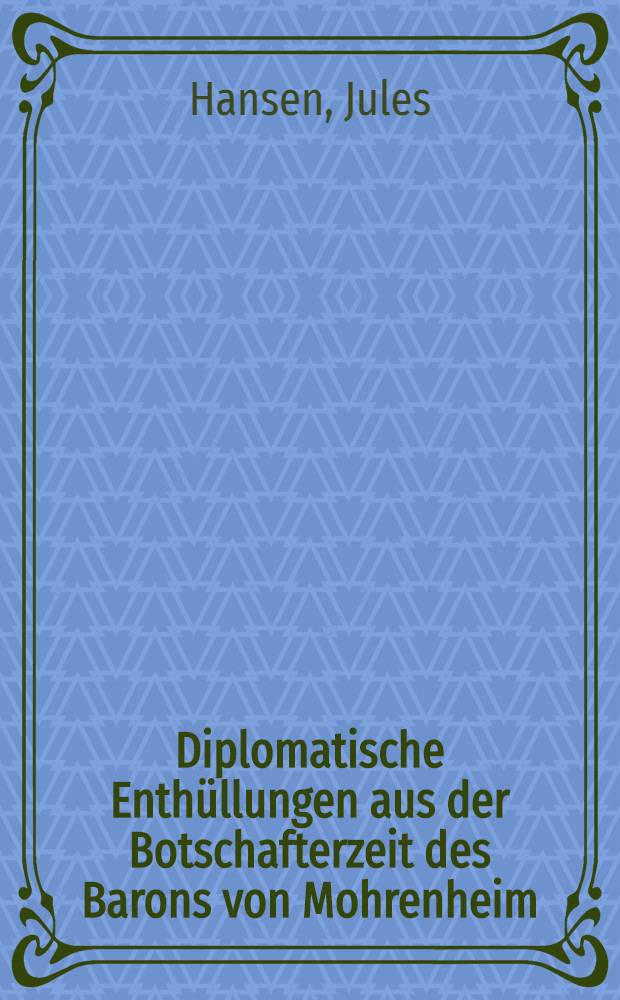 Diplomatische Enthüllungen aus der Botschafterzeit des Barons von Mohrenheim (1884-1898)