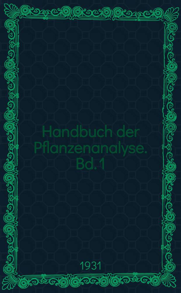 Handbuch der Pflanzenanalyse. Bd. 1 : Allgemeine Methode der Pflanzenanalyse
