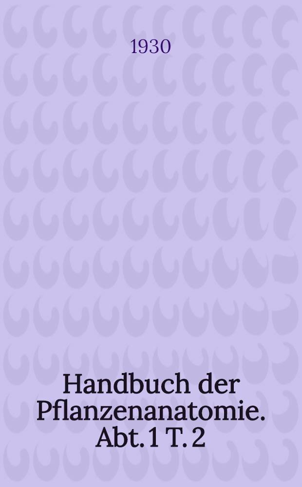 Handbuch der Pflanzenanatomie. Abt. 1 [T. 2; Bd. 4 [2]; K] : Allhemeiner Teil