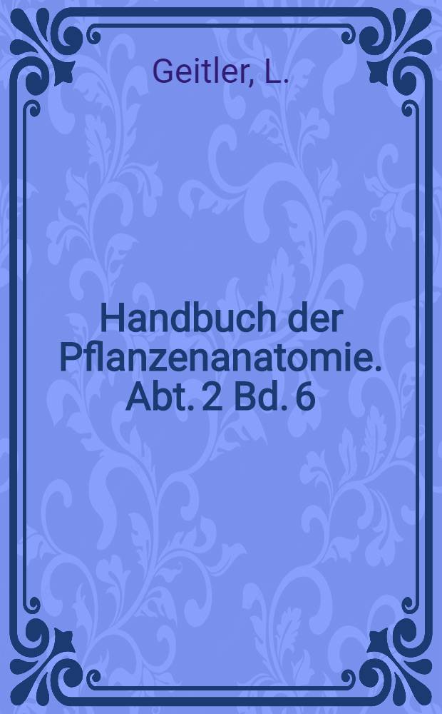 Handbuch der Pflanzenanatomie. Abt. 2 [Bd. 6; Teilbd. 1; B] : [Spezieller Teil]