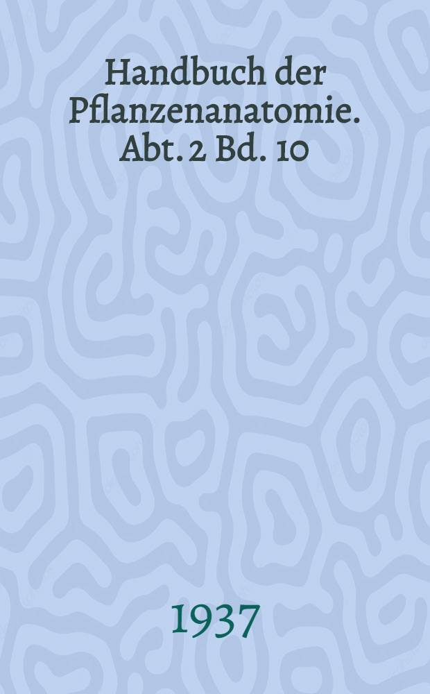 Handbuch der Pflanzenanatomie. Abt. 2 [Bd. 10/1] : [[Spezieller Teil]