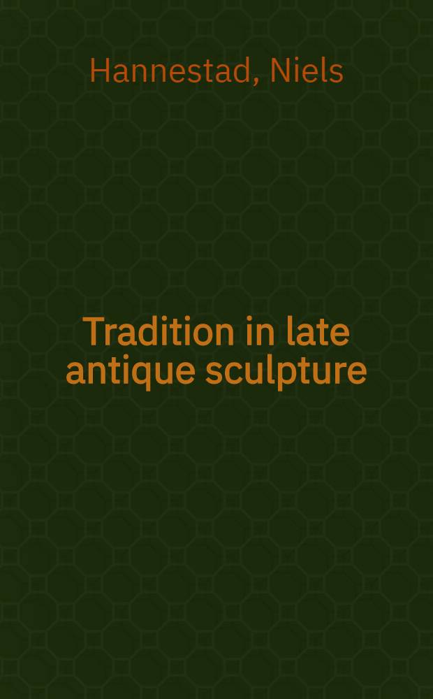 Tradition in late antique sculpture : Conservation-modernization-production