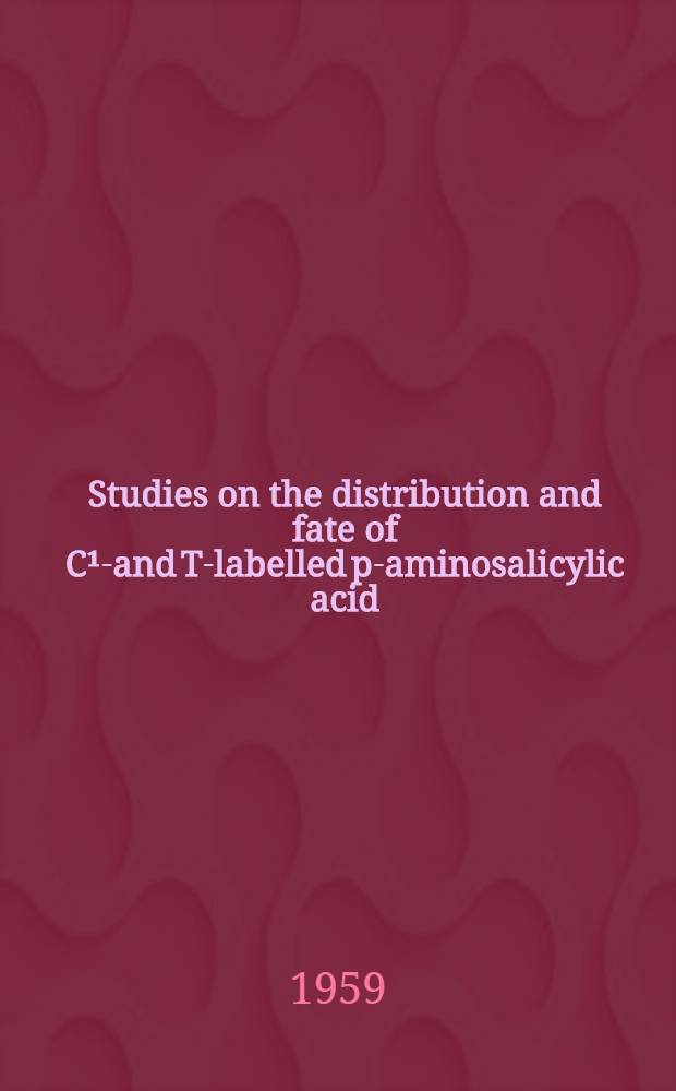 Studies on the distribution and fate of C¹⁴- and T-labelled p-aminosalicylic acid (PAS) in the body