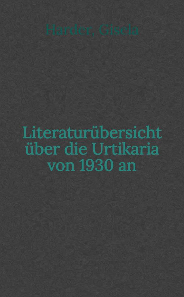 Literaturübersicht über die Urtikaria von 1930 an : Inaug.-Diss. ... der ... Univ. zu München
