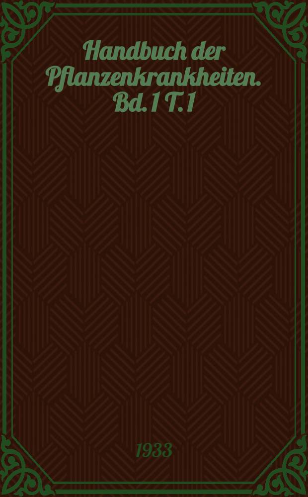 Handbuch der Pflanzenkrankheiten. Bd. 1 [T. 1] : Die nichtparasitären und Virus-Krankheiten