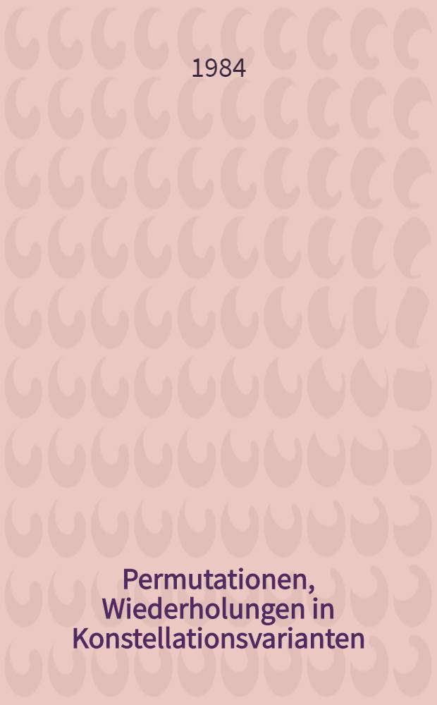 Permutationen, Wiederholungen in Konstellationsvarianten : Dargest. an zwei Beispielen