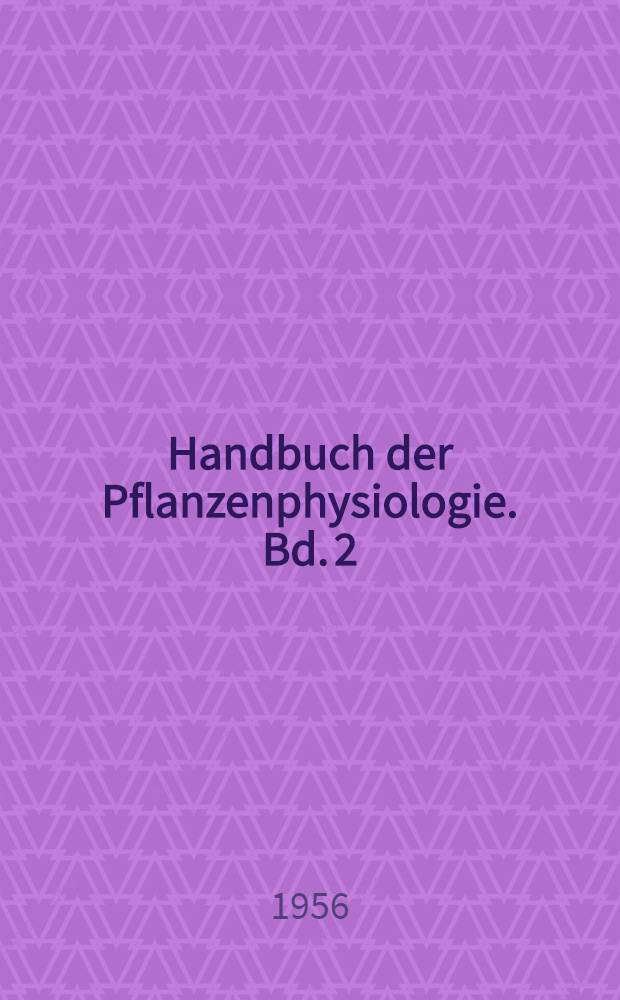Handbuch der Pflanzenphysiologie. Bd. 2 : Allgemeine Physiologie der Pflanzenzelle ...