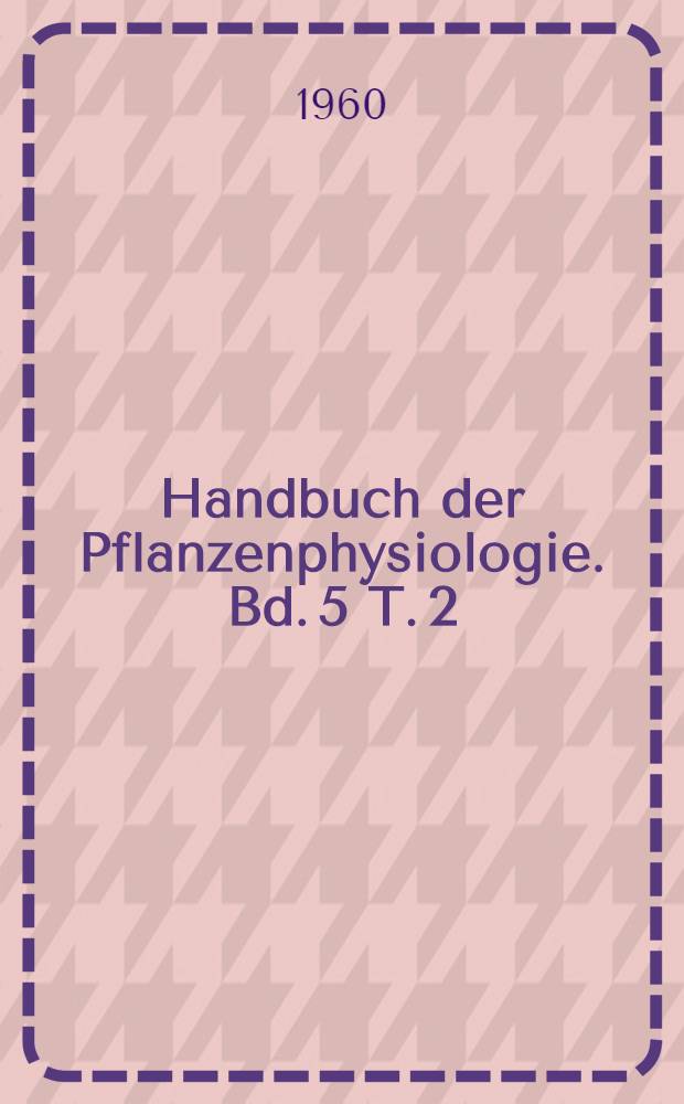 Handbuch der Pflanzenphysiologie. Bd. 5 [T. 2] : Die CO₂-Assimilation