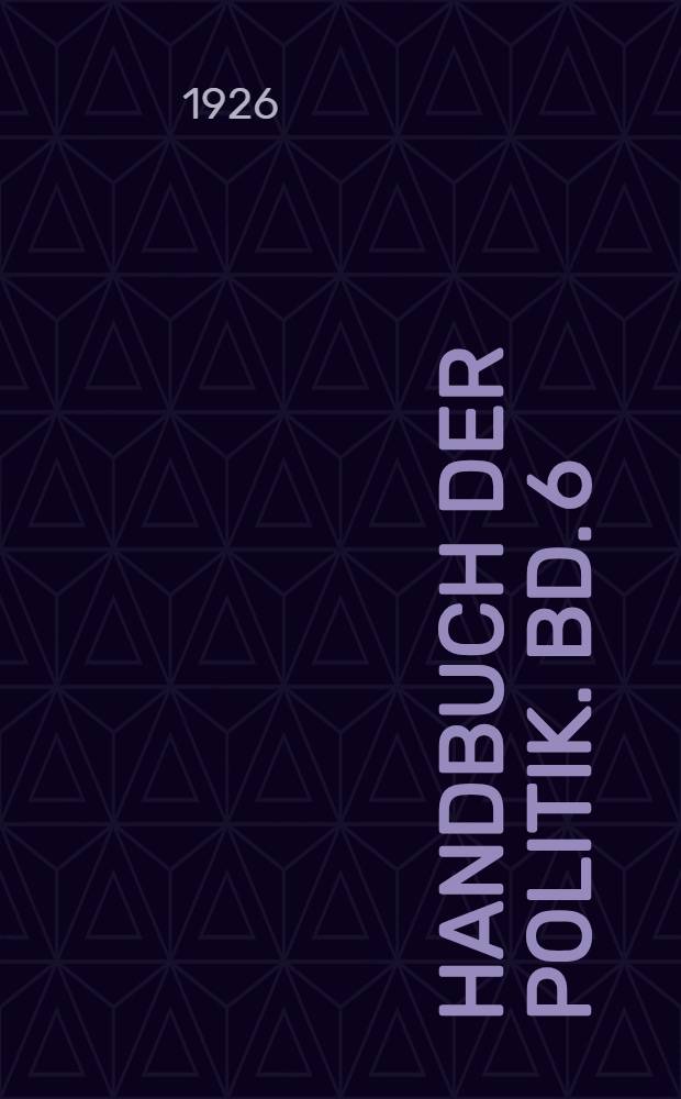 Handbuch der Politik. Bd. 6 : Urkunden zur Politik unserer Zeit