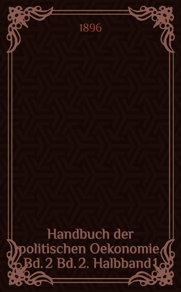Handbuch der politischen Oekonomie. Bd. 2 [Bd. 2. Halbband 1] : Volkswirtschaftslehre