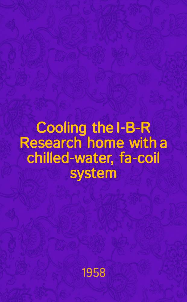 Cooling the I-B-R Research home with a chilled-water, fan- coil system