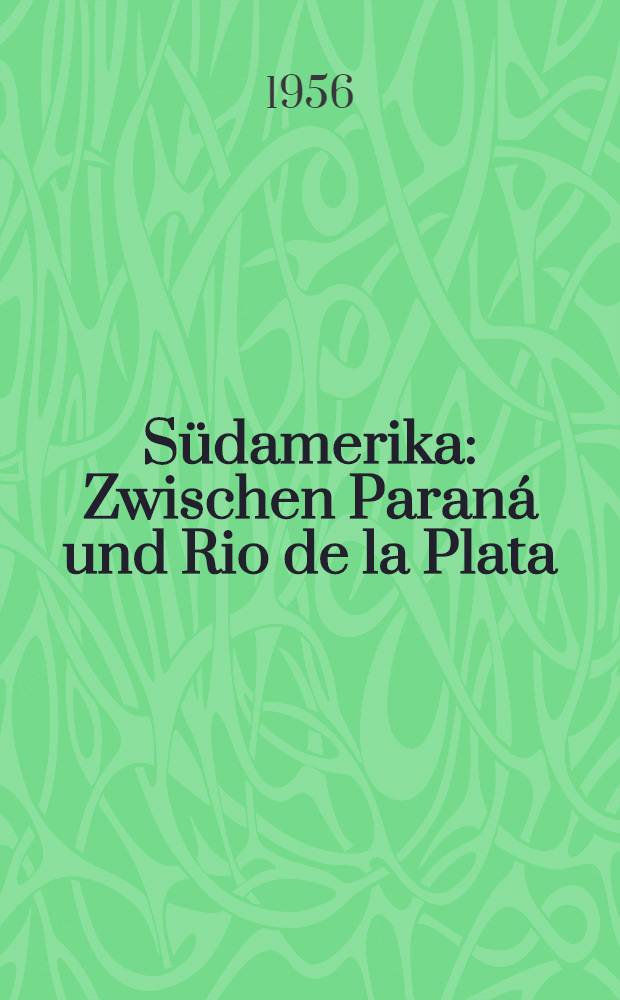 S&uuml;damerika : Zwischen Paran&aacute; und Rio de la Plata
