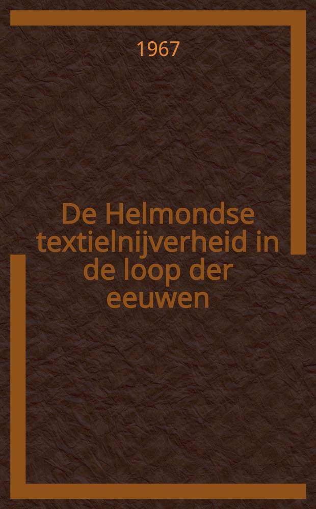 De Helmondse textielnijverheid in de loop der eeuwen : De grondslag van de huidige textielindustrie 1794-1870 : Acad. proefschrift ... aan de Univ. van Amsterdam ... te verdedigen ..