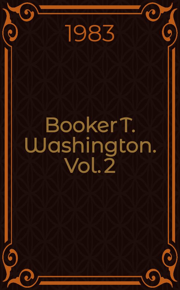 Booker T. Washington. [Vol. 2] : The wizard of Tuskegee, 1901-1915