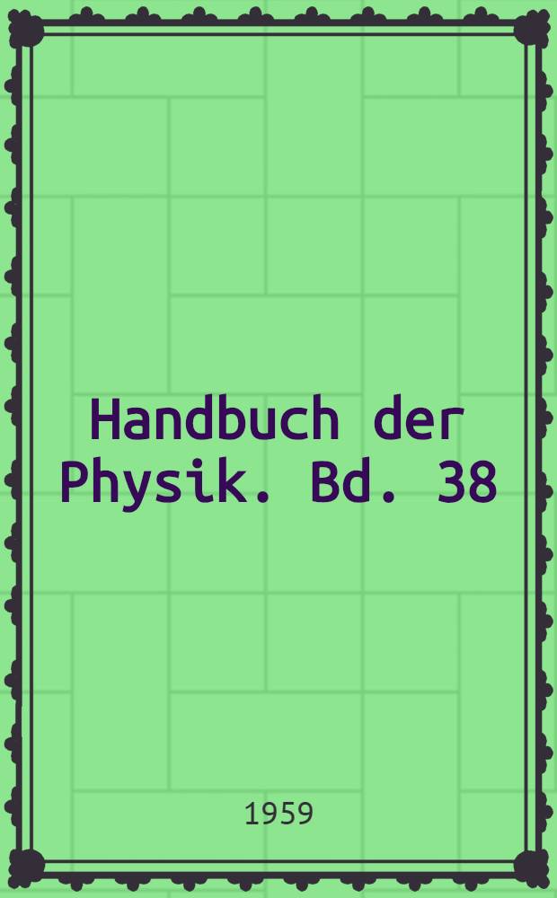 Handbuch der Physik. Bd. 38/2 : Neutronen und verwandte Gammastrahlprobleme