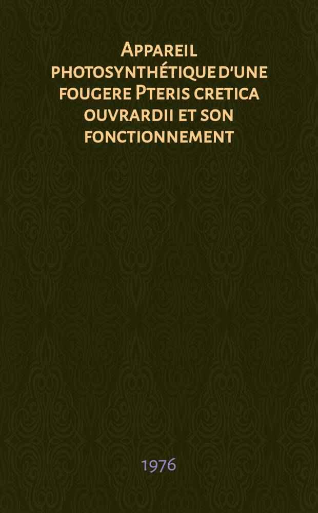 Appareil photosynthétique d'une fougere Pteris cretica ouvrardii et son fonctionnement : Réponses au climat lumineux : Thèse prés. à l'Univ. de Paris-Sud