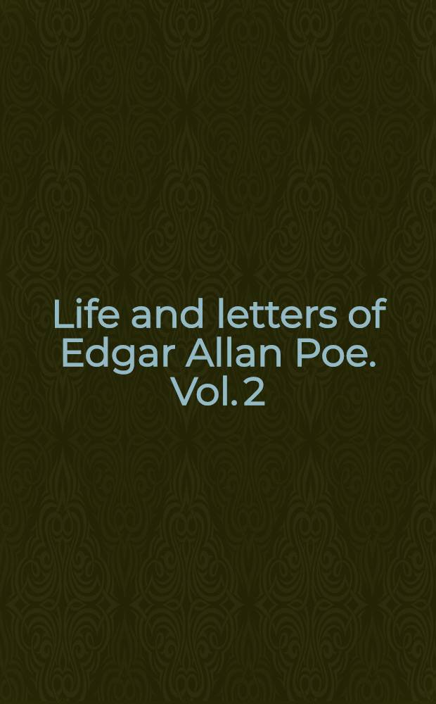 Life and letters of Edgar Allan Poe. Vol. 2