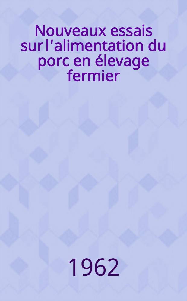Nouveaux essais sur l'alimentation du porc en élevage fermier : Utilisation du maïs broyé en épi : Thèse ..
