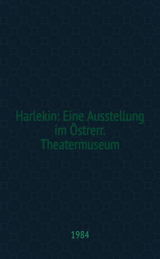 Harlekin : Eine Ausstellung im Östrerr. Theatermuseum