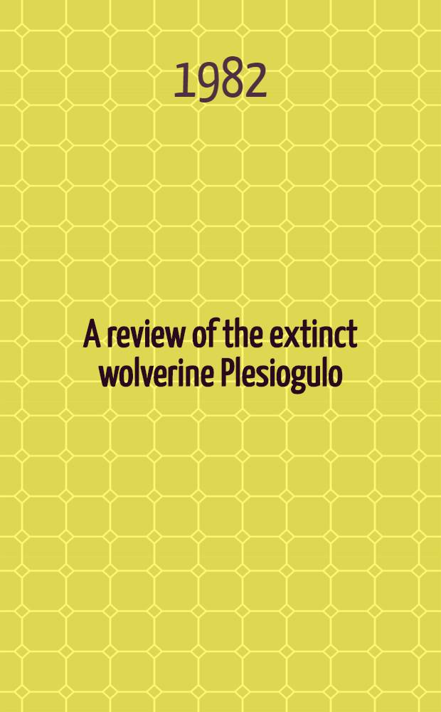 A review of the extinct wolverine Plesiogulo (Carnivora: Mustelidae), from North America