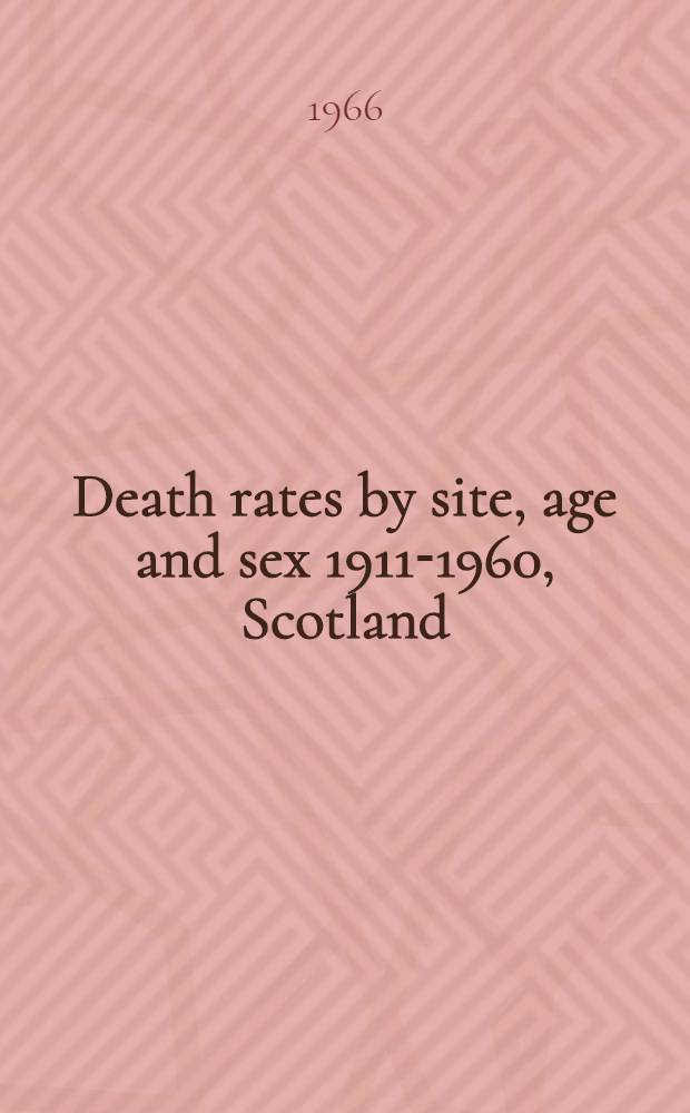 Death rates by site, age and sex 1911-1960, Scotland