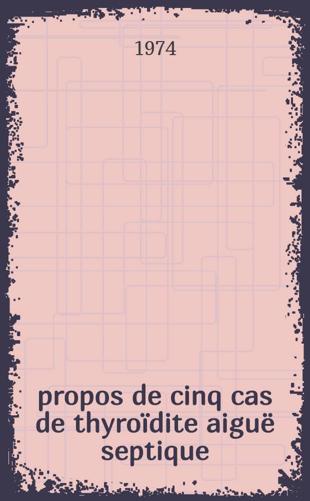 &Agrave; propos de cinq cas de thyro&iuml;dite aigu&euml; septique : Th&egrave;se ..