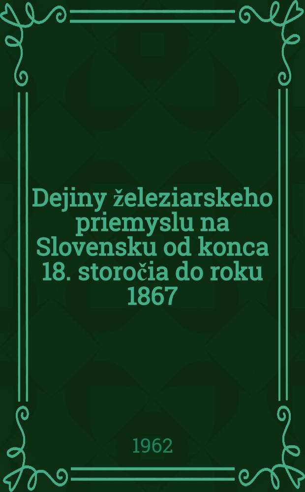 Dejiny železiarskeho priemyslu na Slovensku od konca 18. storočia do roku 1867