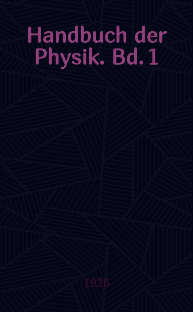 Handbuch der Physik. Bd. 1 : Geschichte der Physik ; Vorlesungstechnik